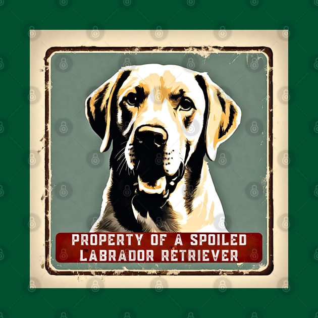 Property of a Spoiled Labrador Retriever by Doodle and Things