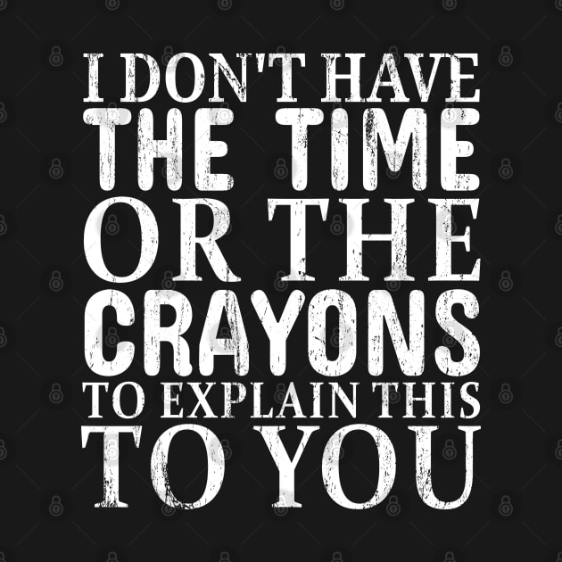 You're stupid i dont have the time or the crayons - white grunge by Lumintu Merch