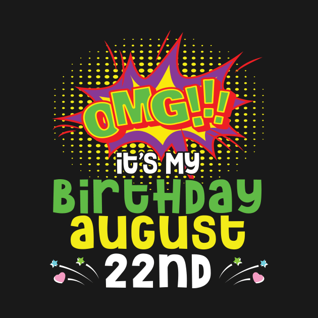 OMG It's My Birthday On August 22nd Happy Birthday To Me You Daddy Mommy Brother Sister Son Daughter by joandraelliot