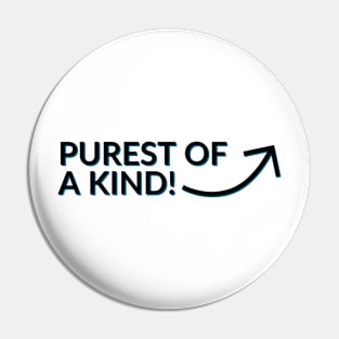 Purest of a kind Pin