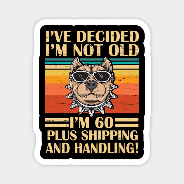 I've Decided I'm Not Old I'm 60 Years Old Plus Shipping And Handling Pitbull Vintage Retro Birthday Magnet by DainaMotteut