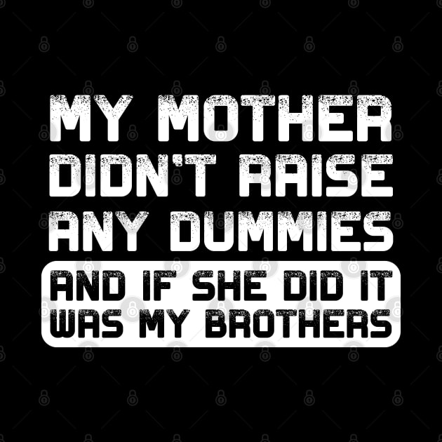 My mother didn't raise any dummies, and if she did it was my brothers by Shit Post Hero