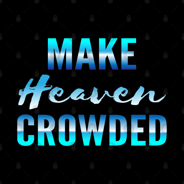 Make heaven crowded, God, Heaven by Lekrock Shop