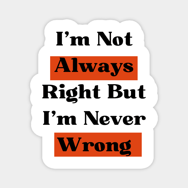 I'm Not Always Right But I'm Never Wrong Magnet by farid_art98