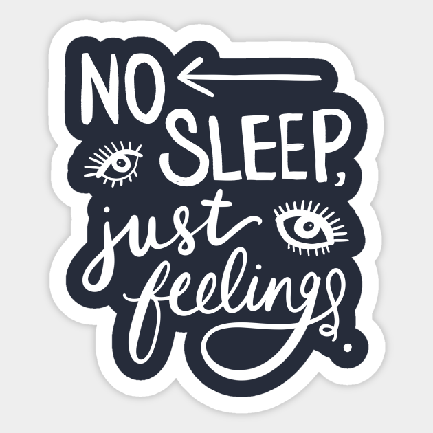 Insomnia: No Sleep, Just Feelings Funny Sleepless Nights - Insomnia - Sticker | TeePublic Insomnia: No Sleep, Just Feelings Funny Sleepless Nights - Insomnia - Sticker | TeePublic