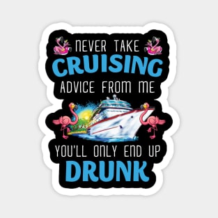 Never Take Cruising Advice From Me You'll Only End Up Drunk Magnet