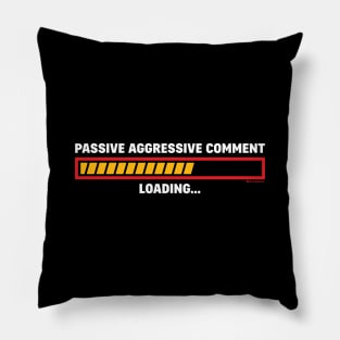 PASSIVE AGGRESSIVE COMMENT LOADING Pillow