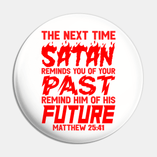 The Next Time Satan Reminds You Of Your Past Remind Him Of His Future Pin