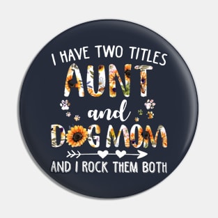 I Have Two Titles Aunt And Dog Mom And I Rock Them Both Pin