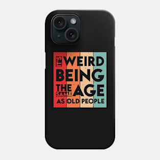 It's Weird Being The Same Age As Old People Phone Case