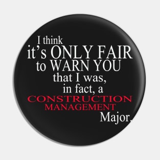 I Think It’s Only Fair To Warn You That I Was, In Fact, A Construction Management Major Pin