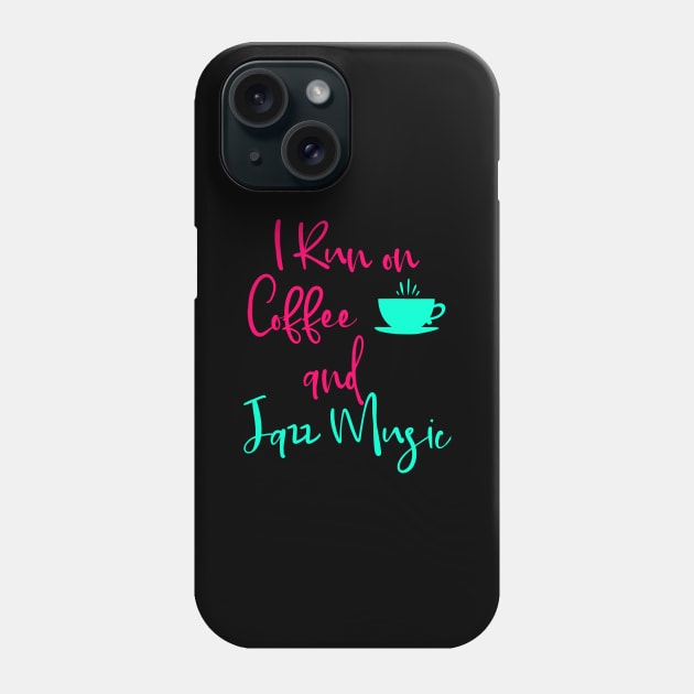 I Run on Coffee and Jazz Music Fun Quote Phone Case by at85productions