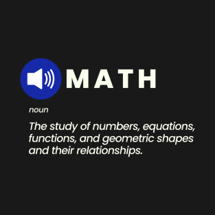 Math - The study of numbers, equations, functions, and geometric shapes and their relationships T-Shirt