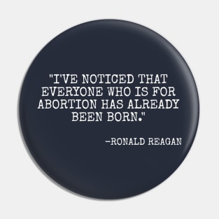 I've noticed that everyone who is for abortion has already been born. - Ronald Reagan Pin