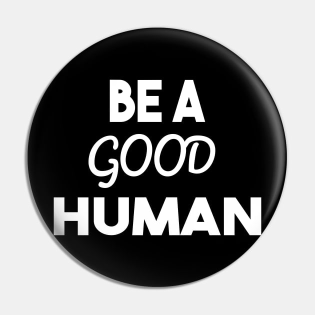 be a good human Pin by Elhisodesigns