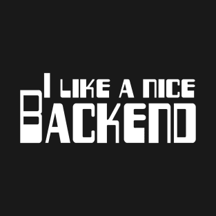 I like a nice backend funny white text design for IT lovers and computer people with a sense of humour T-Shirt