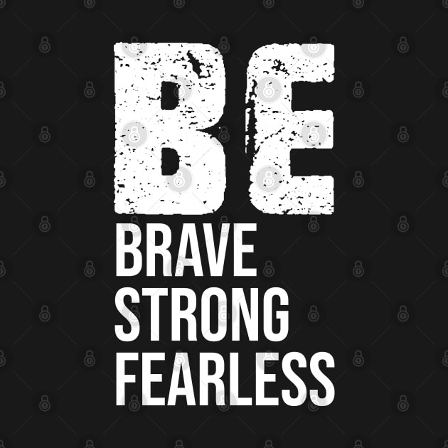 Be Brave, Strong, Fearless. by RiseInspired