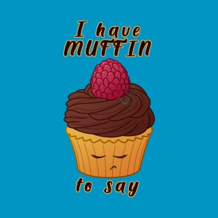 Desserts - I have MUFFIN to say T-Shirt