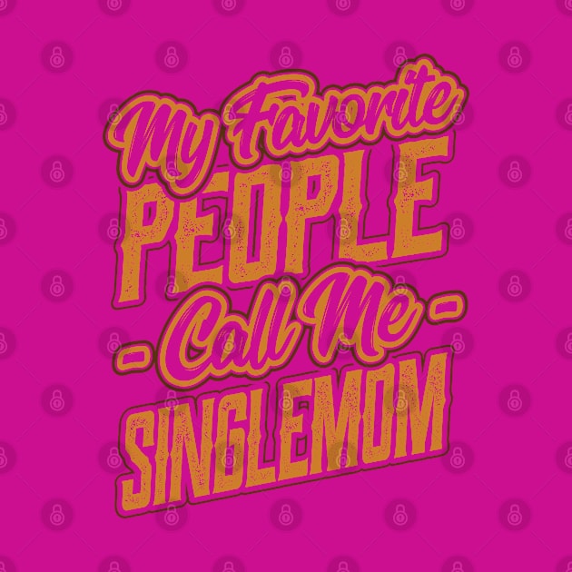 My Favorite People Call Me Single Mom by aneisha