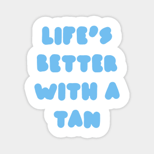 life's better with a tan - blue Magnet