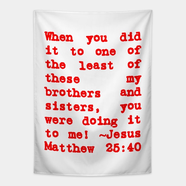 Matthew 25:40 Least of These My Brothers Red Letters Tapestry by BubbleMench