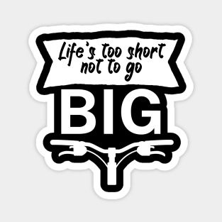 Lifes too short not to go big Magnet