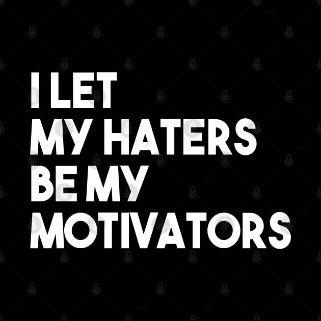 I Let My Haters Be My Motivators by kimmieshops