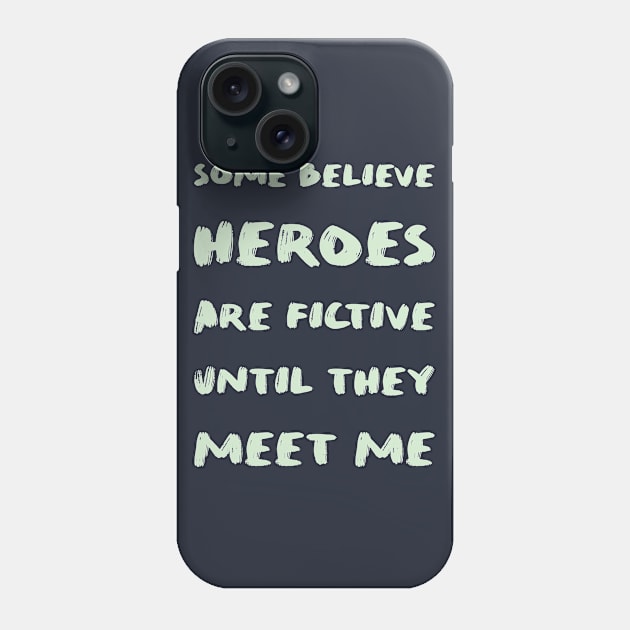 Some believe heroes are fictive until they meet me Phone Case by psychoshadow