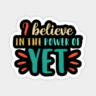 I Believe In The Power Of YET - growth mindset tshirt Magnet