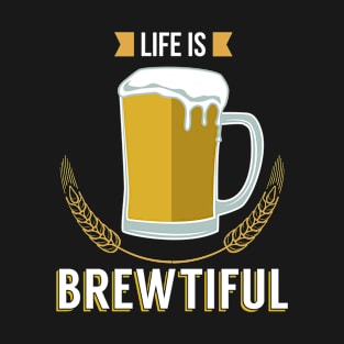 Life is Brewtiful T-Shirt