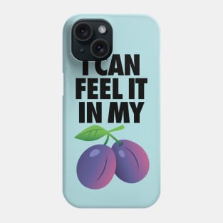 I Can Feel It In My Plums Phone Case