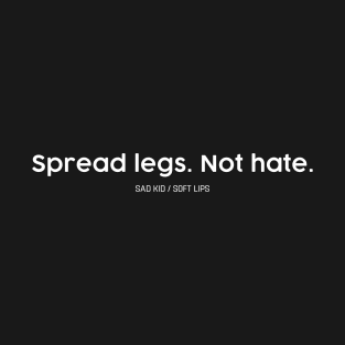 Spread Legs. Not Hate. T-Shirt