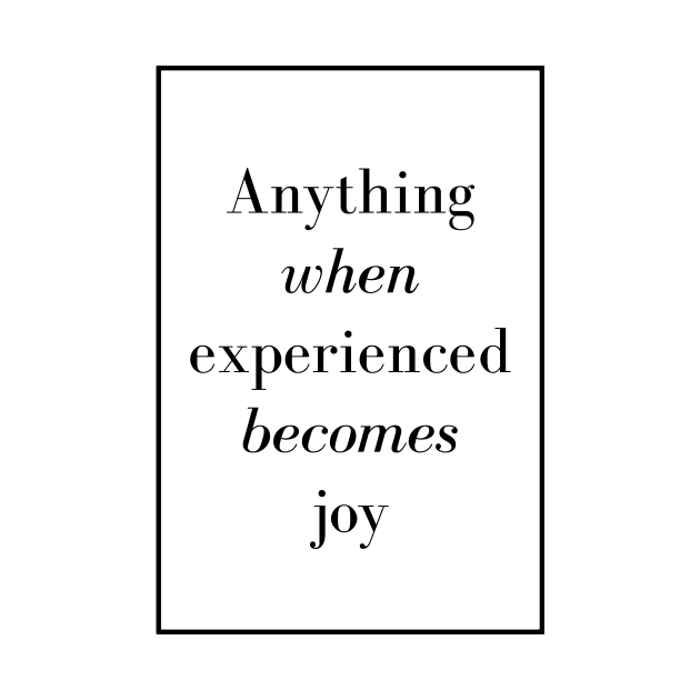 Anything when experienced becomes joy - Spiritual quotes by Spritua