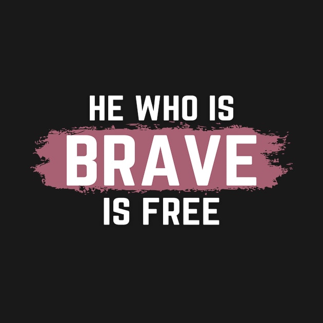 He who is Brave is Free by TheGrind