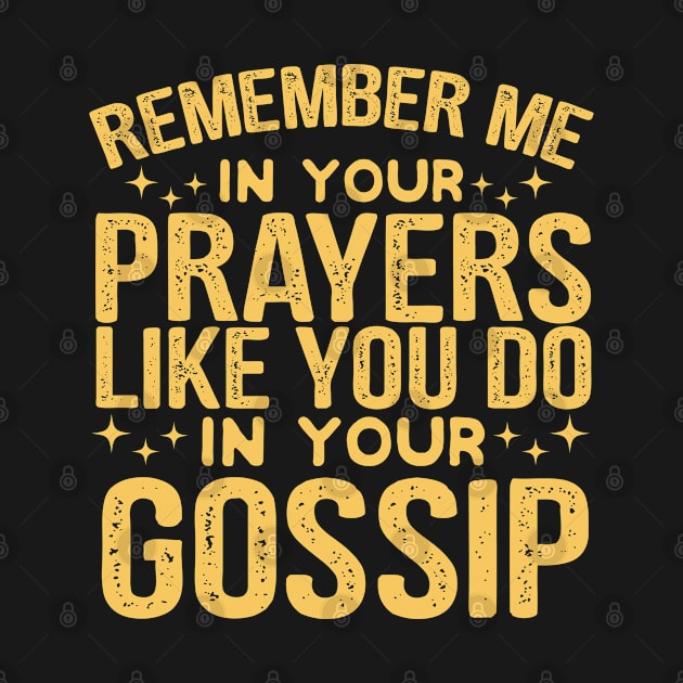 Remember Me In Your Prayers Like You Do In Your Gossip Funny by Vixel Art