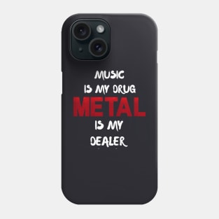 Music is my drug Metal is my dealer Phone Case