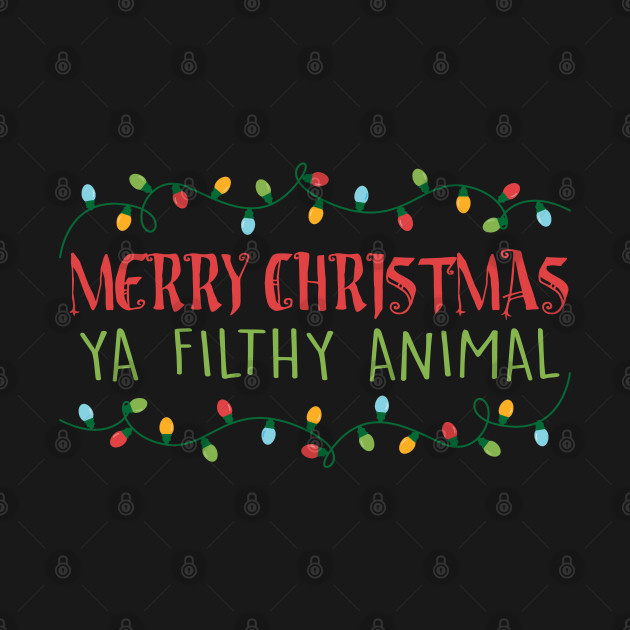 Merry Christmas Ya Filthy Animal - Christmas - T-Shirt