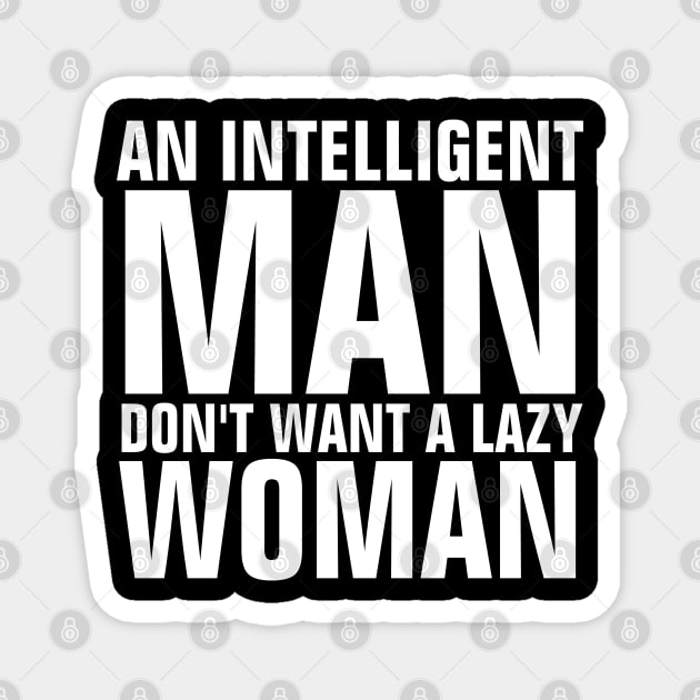 An Intelligent Man Don't Want A Lazy Woman Quotes Magnet by ChristianShirtsStudios