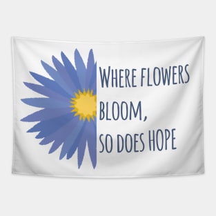 Where Flowers Bloom, So Does Hope Tapestry