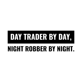 Day Trader by Day, Night Robber by Night T-Shirt