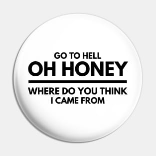 Go To Hell Oh Honey Where Do You Think I Came From - Funny Sayings Pin