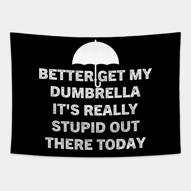 Better Get My Dumbrella It's Really Stupid Out There Today Tapestry by Choukri Store