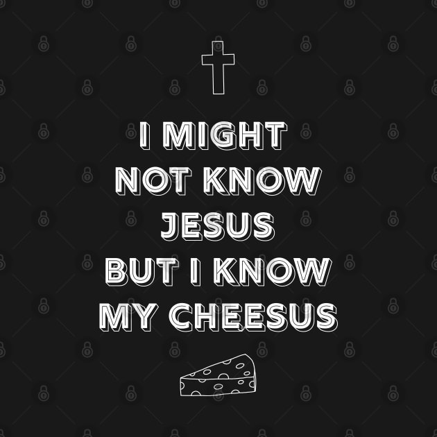 I might not know Jesus but I know my cheeses by Think Beyond Color