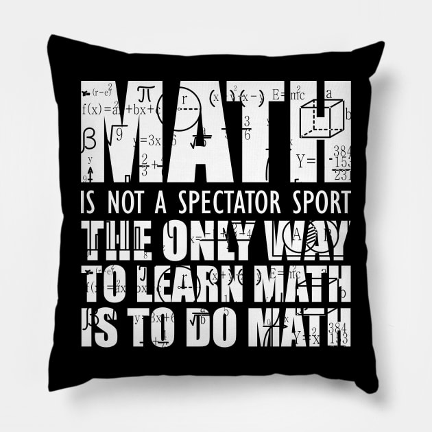 Math is not a spectator sport the only way to learn math is to do math Pillow by KC Happy Shop