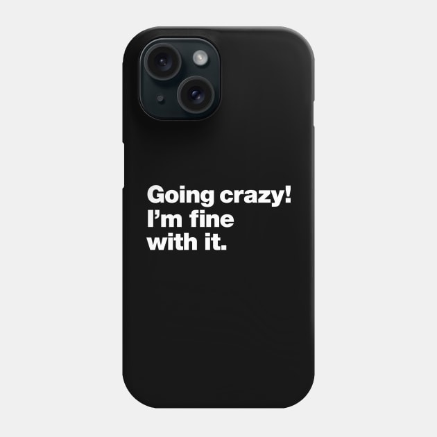 Going crazy! I'm fine with it. Phone Case by Chestify