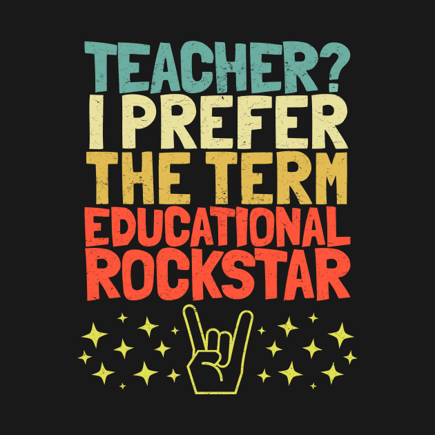 Teacher? I prefer the term Educational Rockstar by k85tees