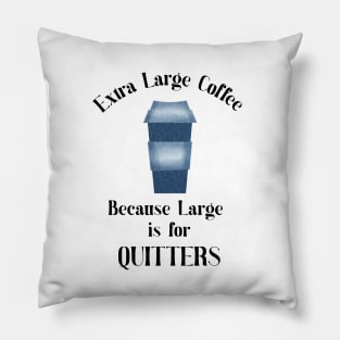 Extra Large Coffee,Not a Coffee Quitter Pillow