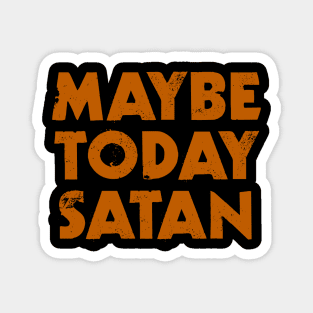 Maybe Today Satan Magnet