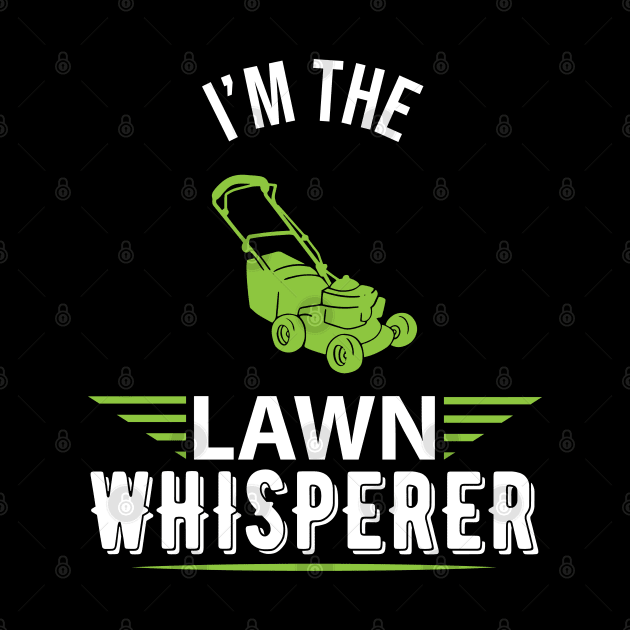I'm the lawn whisperer - Funny lawn mowing gardening gift by Shirtbubble