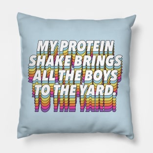 My Protein Shake Brings All The Boys To The Yard Pillow